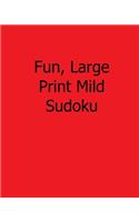 Fun, Large Print Mild Sudoku: 80 Easy to Read, Large Print Sudoku Puzzles