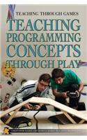 Teaching Programming Concepts Through Play: (Teaching Through Games)