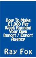 How To Make £1,000 Per Week Running Your Own Import / Export Agency