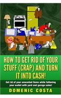 How To Get Rid Of Your Stuff (CRAP) And Turn It Into Cash!