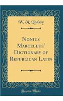 Nonius Marcellus' Dictionary of Republican Latin (Classic Reprint)