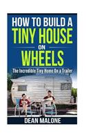 How To Build a Tiny House On Wheels: The Incredible Tiny Home On a Trailer