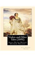 Violets and Other Tales (1895). By: Alice Dunbar-Nelson: Alice Ruth Moore Dunbar Nelson (July 19, 1875 - September 18, 1935) was an American poet, journalist and political activist.