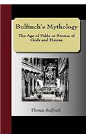 Bulfinch's Mythology - The Age of Fable or Stories of Gods and Heroes: The Age of Fable or Stories of Gods and Heroes