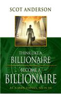 Think Like a Billionaire, Become a Billionaire: As a Man Thinks, So Is He(English)