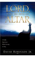 Lord, Make Me into an Altar