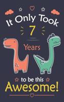 It only Took 7 Years To Be This Awesome! dinosaur Notebook