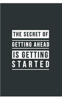 The secret of getting ahead is getting started