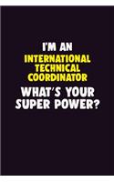 I'M An International Technical Coordinator, What's Your Super Power?: 6X9 120 pages Career Notebook Unlined Writing Journal