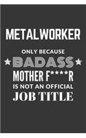 Metalworker Only Because Badass Mother F****R Is Not An Official Job Title Notebook: Lined Journal, 120 Pages, 6 x 9, Matte Finish
