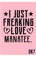 I Just Freaking Love Manatee Ok: Animal Shelters or Rescues Adoption Notebook Flower Wide Ruled Lined Journal 6x9 Inch ( Legal ruled ) Family Gift Idea Mom Dad or Kids in Holidays -