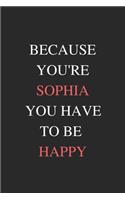 Because you're SOPHIA you have to be Happy: Birthday Gift Journal For Sophia Anniversary Gift Notebook 140 Lined Page 6×9