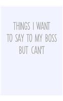 Things I Want To Say To My Boss But Can't