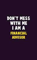 Don't Mess With Me, I Am A Financial Advisor: 6X9 Career Pride 120 pages Writing Notebooks