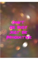 Don't Be Busy Just Be Productive