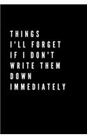 Things I'll Forget If I Don't Write Them Down Immediately: Blank Lined small Composition Notebook, Planner & Journals - Happiness Motivational and Inspirational mini Gift