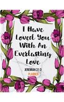 I Have Loved You With An Everlasting Love Jeremiah 31: 3 Planner: Daily Weekly Monthly Floral Christian Planner and Organizer Calendar Schedule Agenda with Notes, Goals & To Do Lists