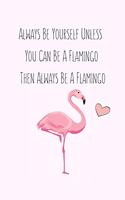 Always Be Yourself Unless You Can Be A Flamingo Then Always Be A Flamingo