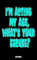 I'M Acting My Age, What'S Your Excuse? Notebook: Theater Notizbuch A5 linierte 110 Seiten, Notizheft / Tagebuch / Reise Journal, perfektes Geschenk für Sie Ihre Familie und Freunde gedacht, die ger