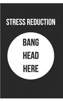 Stress Reduction Bang Head Here