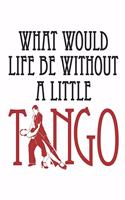 What Would Life Be Without A Little Tango: Ballroom Dancing Notebook, Blank Paperback Book to write in, Ballroom Dancer Gift, 150 pages, college ruled