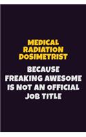 Medical Radiation Dosimetrist, Because Freaking Awesome Is Not An Official Job Title: 6X9 Career Pride Notebook Unlined 120 pages Writing Journal