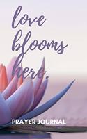 Love Blooms Here: Prayer Journal