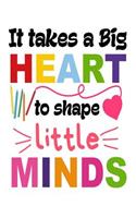 It Takes A Big Heart To Shape Little Minds: Cute Teacher Appreciation Gift Notebook