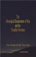 Ideological Enslavement of Man and his Possible Freedom: The Vision of the True Man