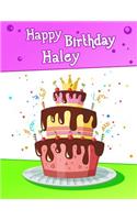 Happy Birthday Haley: Big Personalized Book with Name, Cute Birthday Cake Themed Book, Use as a Notebook, Journal, or Diary...365 Lined Pages to Write In, Birthday Gifts for Girls, Women, Daughter, Mom, Grandma, Best Friend, 8 1/2 X 11