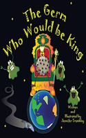 Germ Who Would be King: A Ridiculous Illustrated Poem About the 2020/2021Global Pandemic from One Canadian's Perspective