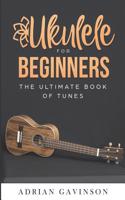 Ukulele for Beginners: The Ultimate Book of Tunes