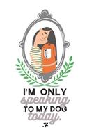 I'm Only Speaking to My Dog Today: Blank Lined Notebook for Dog Lovers and Pet Owners