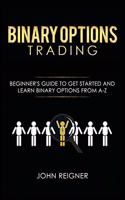 Binary Options trading: Comprehensive Beginner's Guide to get Started and Learn Binary Options Trading from A-Z(1 Binary Options Trading)