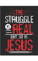 The Struggle Is Real But So Is Jesus