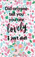Did I Tell You. You Are Lovely. I Just Did