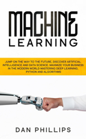 Machine Learning: Jump on the Way to the Future, Discover Artificial Intelligence and Data Science. Maximize your Business in the Modern World Mastering Deep Learning
