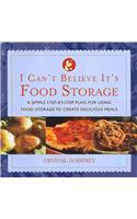 I Can't Believe It's Food Storage: A Simple Step-By-Step Plan for Using Food Storage to Create Delicious Meals