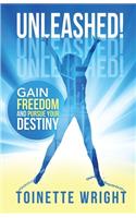 Unleashed!: Gain Freedom and Pursue Your Destiny