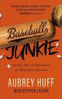 Baseball Junkie: The Rise, Fall, and Redemption of a World Series Champion