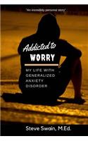 Addicted to Worry: My Life with Generalized Anxiety Disorder