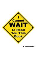 I Cannot Wait to Read You this Book: (2 You Think You Can Read This Book)
