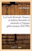 La Gaule Thermale. Sources Et Stations Thermales Et Minérales de la Gaule À l'Époque Gallo-Romaine