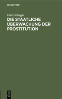 Die Staatliche Überwachung Der Prostitution: Zum Handgebrauch Für Preußische Polizei- Und Verwaltungsbeamte