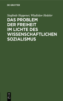 Das Problem Der Freiheit Im Lichte Des Wissenschaftlichen Sozialismus: Konferenz Der Sektion Philosophie Der Deutschen Akademie Der Wissenschaften Berlin. 8.-10. März 1956. Auszüge Aus Dem Protokoll