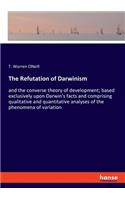 The Refutation of Darwinism: and the converse theory of development; based exclusively upon Darwin's facts and comprising qualitative and quantitative analyses of the phenomena 