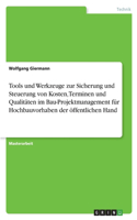 Tools und Werkzeuge zur Sicherung und Steuerung von Kosten, Terminen und Qualitäten im Bau-Projektmanagement für Hochbauvorhaben der öffentlichen Hand