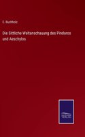 Die Sittliche Weltanschauung des Pindaros und Aeschylos