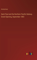 Saint Paul and the Northern Pacific Railway. Grand Opening, September 1883