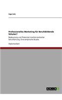 Professionelles Marketing für Berufsbildende Schulen?: Bedeutung und Potenzial marktorientierter Schulführung. Eine emprische Studie.